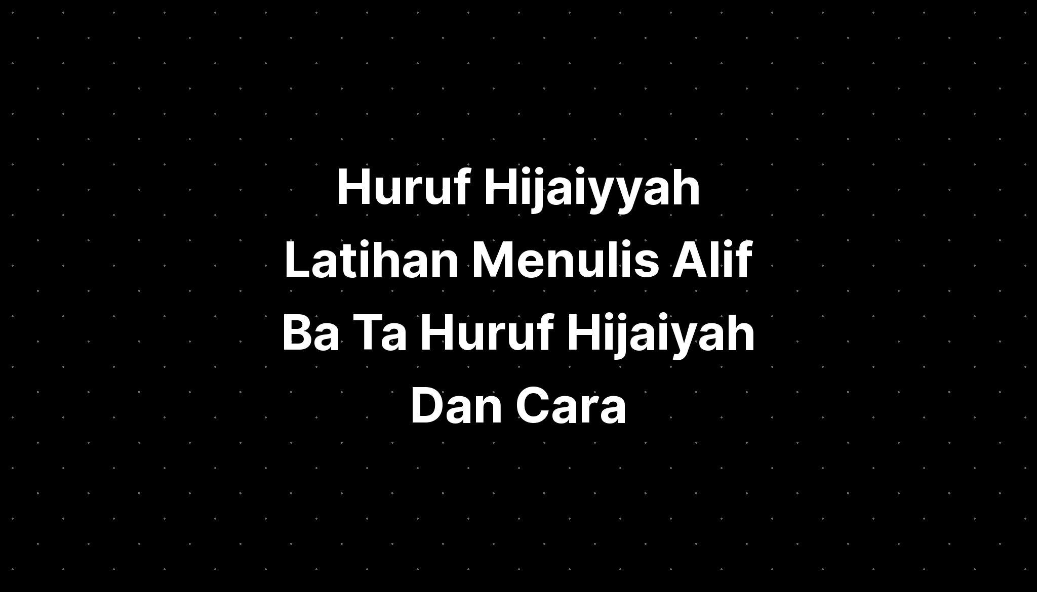 Huruf Hijaiyyah Latihan Menulis Alif Ba Ta Huruf Hijaiyah Dan Cara